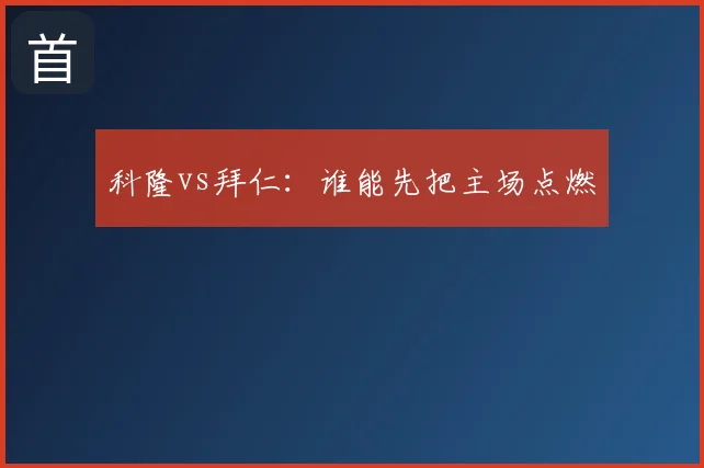 科隆vs拜仁:谁能先把主场点燃