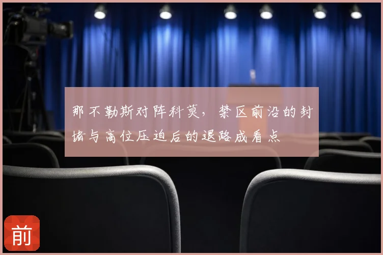 那不勒斯对阵科莫，禁区前沿的封堵与高位压迫后的退路成看点