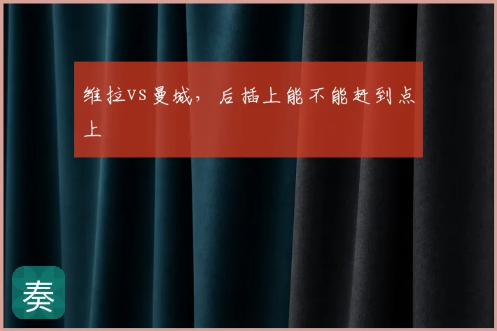 维拉vs曼城，后插上能不能赶到点上