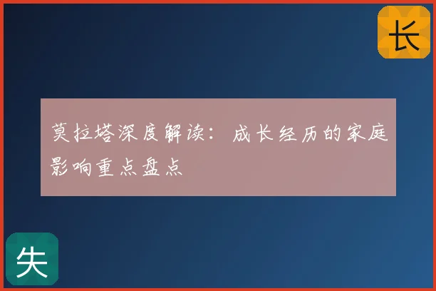 莫拉塔深度解读：成长经历的家庭影响重点盘点